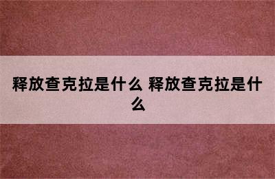 释放查克拉是什么 释放查克拉是什么